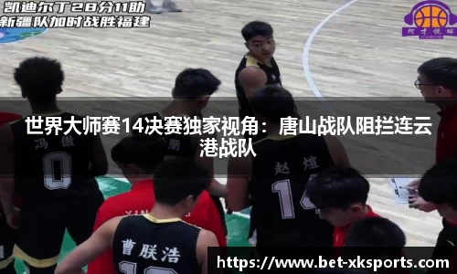 世界大师赛14决赛独家视角：唐山战队阻拦连云港战队