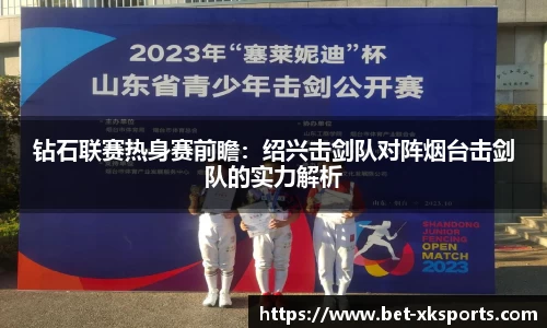 钻石联赛热身赛前瞻：绍兴击剑队对阵烟台击剑队的实力解析